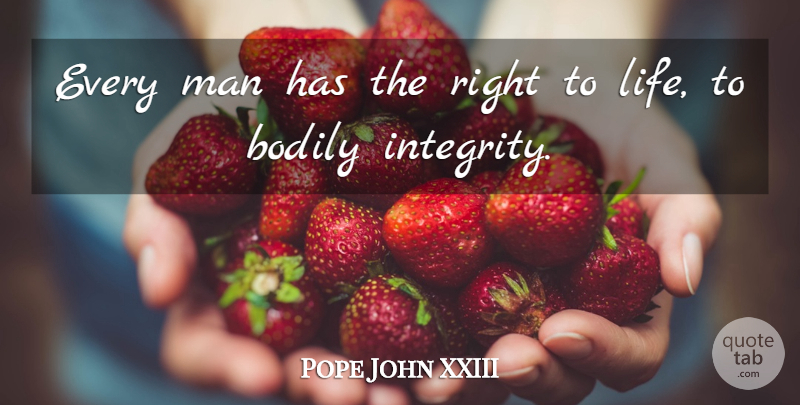 Pope John XXIII Quote About Integrity, Men, Right To Life: Every Man Has The Right...