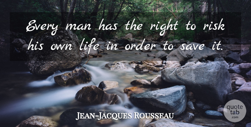 Jean-Jacques Rousseau Quote About Life, Man, Order, Risk, Save: Every Man Has The Right...