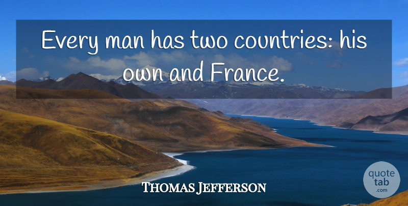Thomas Jefferson Quote About Country, Men, Two: Every Man Has Two Countries...