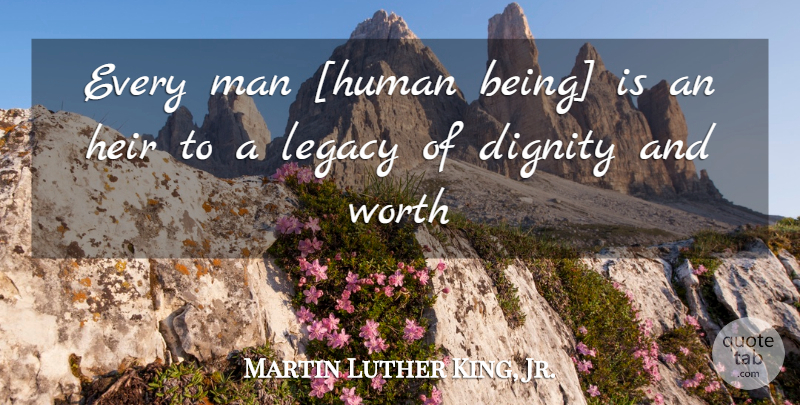 Martin Luther King, Jr. Quote About Men, Heirs, Legacy: Every Man Human Being Is...