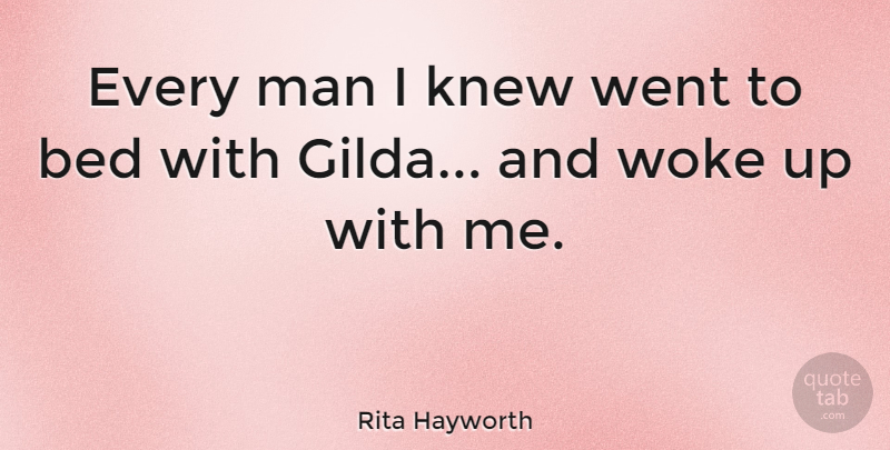 Rita Hayworth Quote About Men, Bed, Every Man: Every Man I Knew Went...
