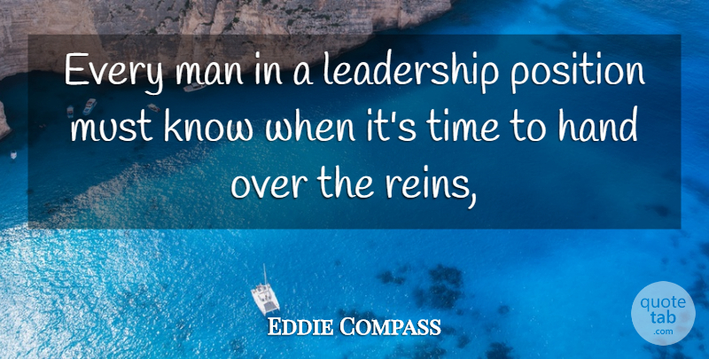 Eddie Compass Quote About Hand, Leadership, Man, Position, Time: Every Man In A Leadership...