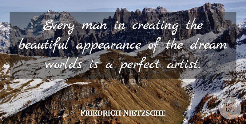 Friedrich Nietzsche Quote About Beautiful, Dream, Creativity: Every Man In Creating The...