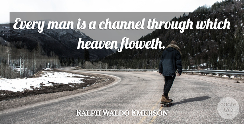 Ralph Waldo Emerson Quote About Men, Heaven, Every Man: Every Man Is A Channel...