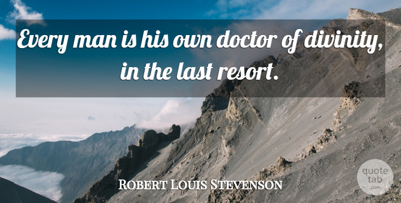 Robert Louis Stevenson Quote About Men, Doctors, Lasts: Every Man Is His Own...