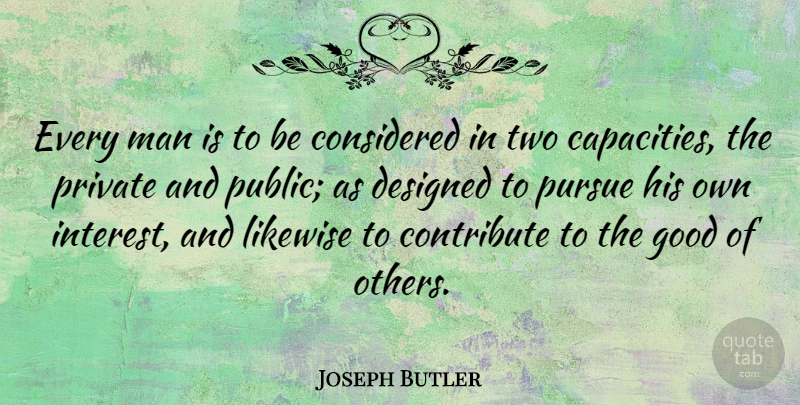 Joseph Butler Quote About Men, Two, Capacity: Every Man Is To Be...