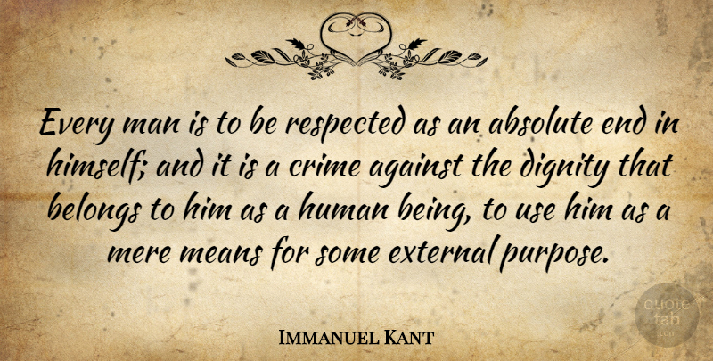 Immanuel Kant Quote About Respect, Mean, Men: Every Man Is To Be...