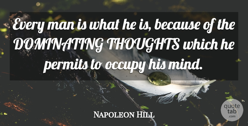 Napoleon Hill Quote About Men, Mind, Think And Grow Rich: Every Man Is What He...