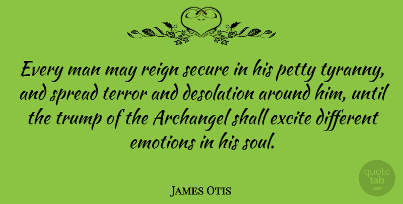 James Otis Quote About Men, Tyrants, Soul: Every Man May Reign Secure...