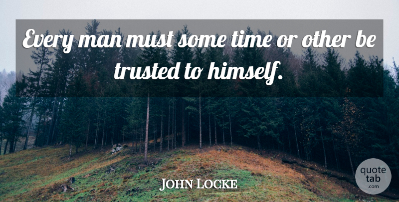 John Locke Quote About Time, Men, Every Man: Every Man Must Some Time...