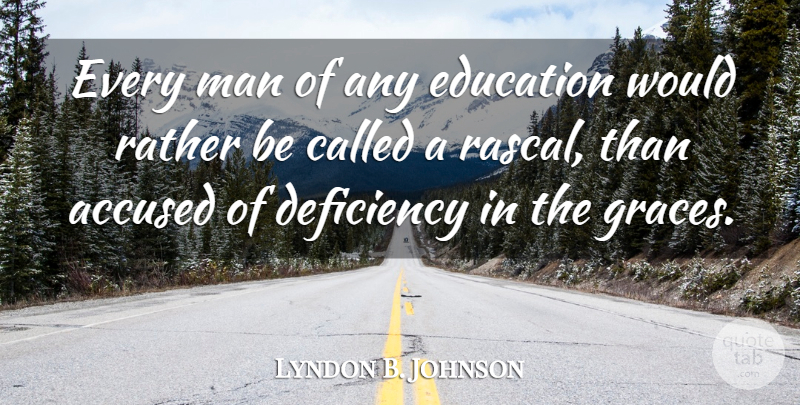Lyndon B. Johnson Quote About Men, Grace, Deficiency: Every Man Of Any Education...