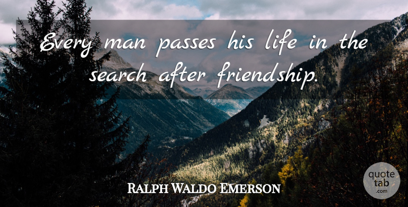 Ralph Waldo Emerson Quote About Real, Real Friends, Men: Every Man Passes His Life...