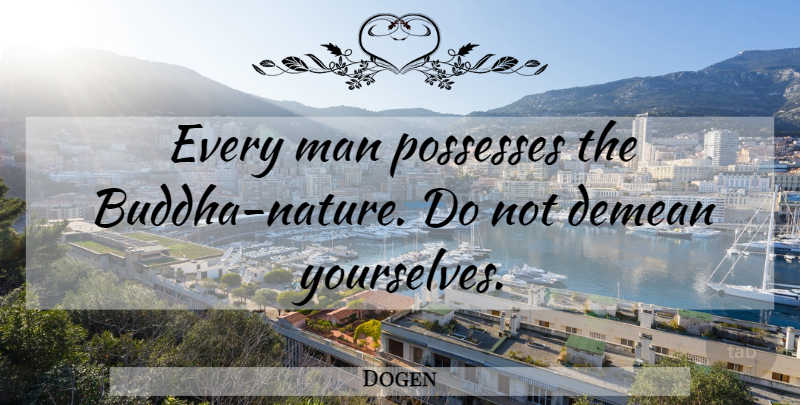 Dogen Quote About Men, Buddha Nature, Every Man: Every Man Possesses The Buddha...