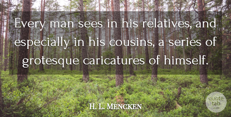 H. L. Mencken Quote About Family, Cousin, Men: Every Man Sees In His...
