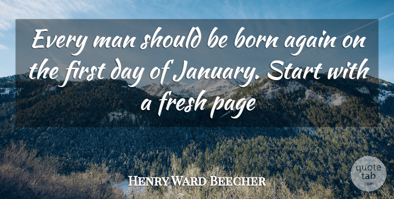 Henry Ward Beecher Quote About New Year, New Beginnings, Men: Every Man Should Be Born...