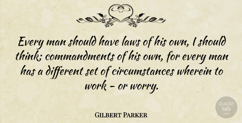Gilbert Parker Quote About Men, Thinking, Should Have: Every Man Should Have Laws...