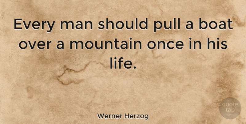 Werner Herzog Quote About Men, Mountain, Boat: Every Man Should Pull A...
