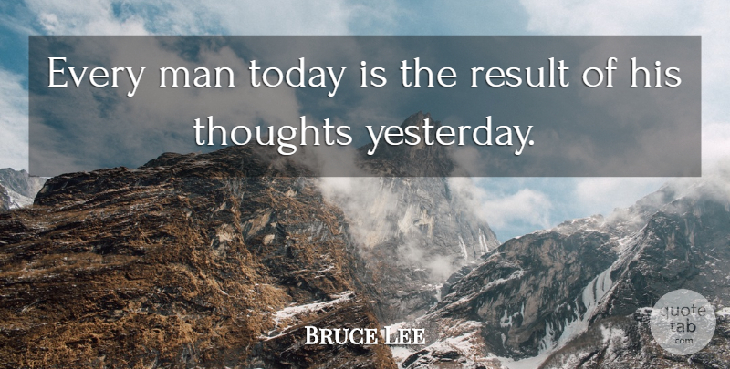 Bruce Lee Quote About Men, Yesterday, Today: Every Man Today Is The...