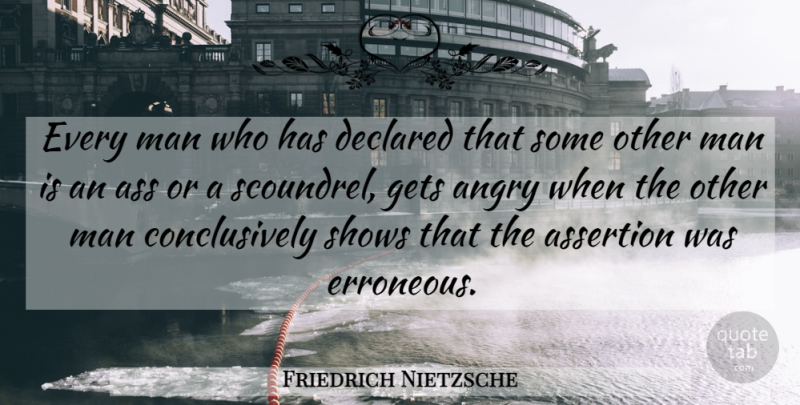 Friedrich Nietzsche Quote About Men, Ass: Every Man Who Has Declared...