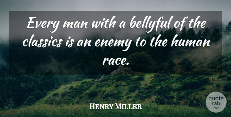 Henry Miller Quote About Men, Race, Enemy: Every Man With A Bellyful...