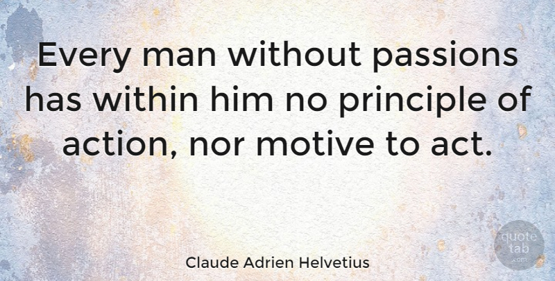 Claude Adrien Helvetius Quote About Passion, Men, Principles: Every Man Without Passions Has...