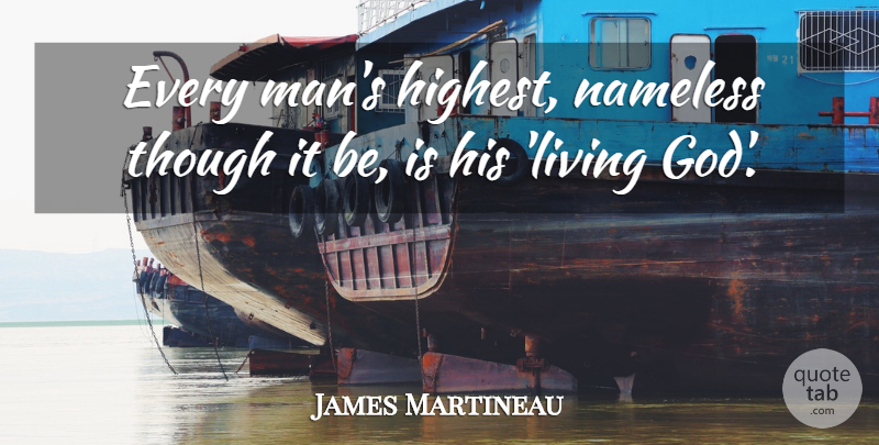 James Martineau Quote About Men, Nameless, Highest: Every Mans Highest Nameless Though...