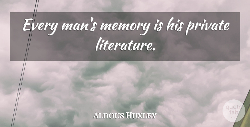 Aldous Huxley Quote About Memories, Men, Literature: Every Mans Memory Is His...