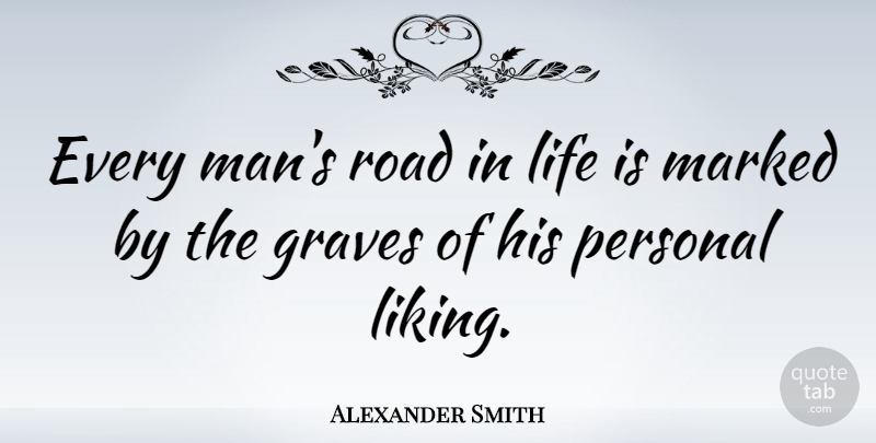 Alexander Smith Quote About Graves, Life, Marked: Every Mans Road In Life...