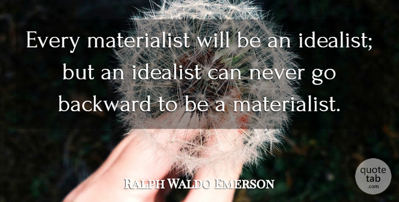 Ralph Waldo Emerson Quote About Idealism, Idealist: Every Materialist Will Be An...