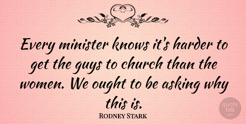 Rodney Stark Quote About Guys, Harder, Knows, Minister, Ought: Every Minister Knows Its Harder...