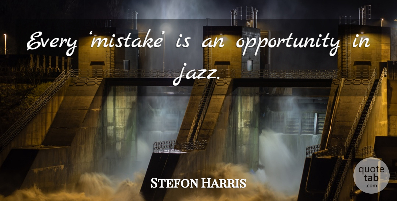 Stefon Harris Quote About Mistake, Opportunity, Jazz: Every Mistake Is An Opportunity...