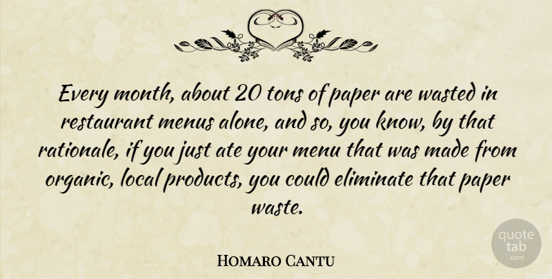 Homaro Cantu Quote About Alone, Ate, Eliminate, Local, Menu: Every Month About 20 Tons...