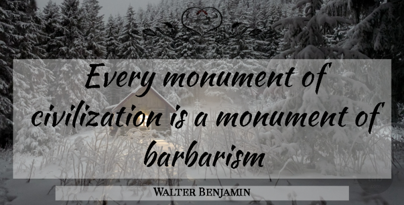 Walter Benjamin Quote About Inspirational, Civilization, Barbarism: Every Monument Of Civilization Is...