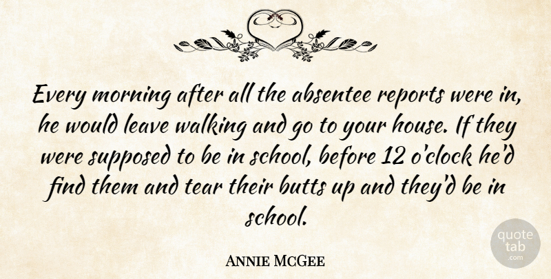 Annie McGee Quote About Leave, Morning, Reports, Supposed, Tear: Every Morning After All The...