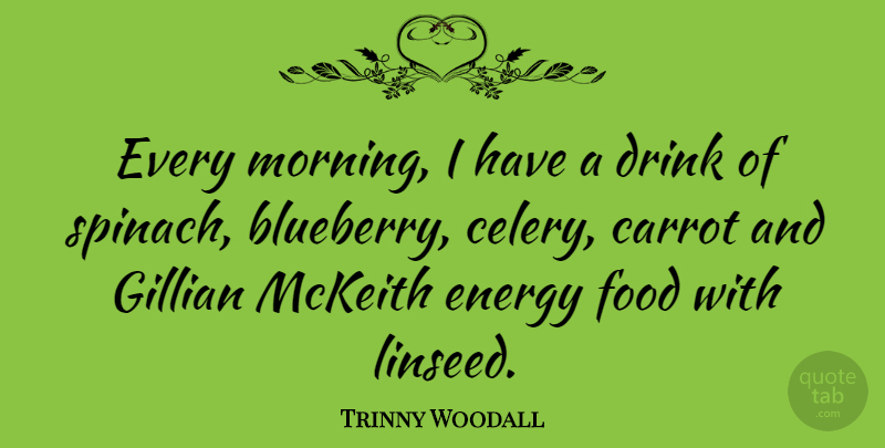 Trinny Woodall Quote About Carrot, Drink, Food, Morning: Every Morning I Have A...