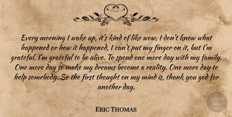 Eric Thomas Quote About Dream, Morning, Grateful: Every Morning I Wake Up...