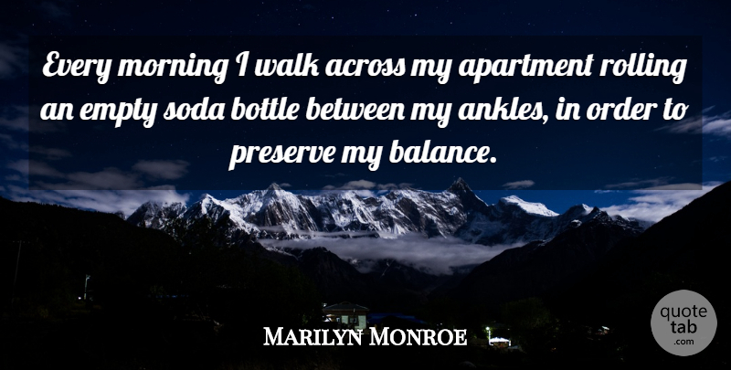 Marilyn Monroe Quote About Across, Apartment, Bottle, Empty, Morning: Every Morning I Walk Across...