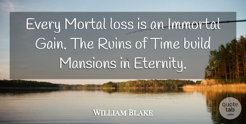 William Blake Quote About Build, Immortal, Loss, Mortal, Ruins: Every Mortal Loss Is An...