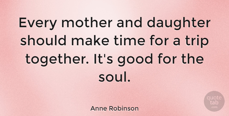 Anne Robinson Quote About Mother, Daughter, Soul: Every Mother And Daughter Should...