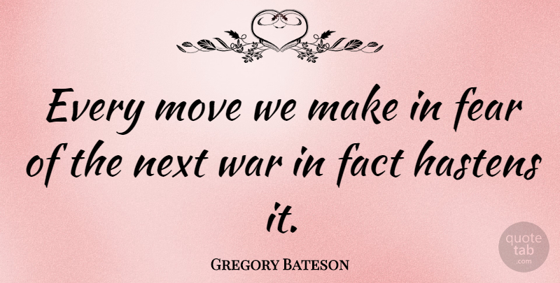 Gregory Bateson Quote About War, Moving, Next: Every Move We Make In...