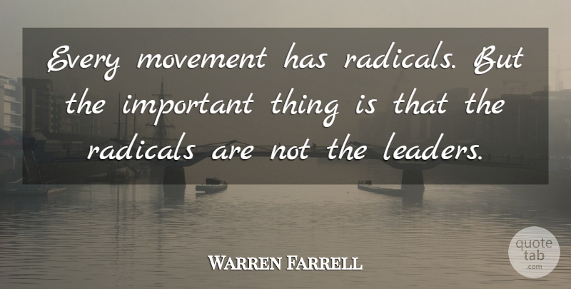 Warren Farrell Quote About Leader, Important, Movement: Every Movement Has Radicals But...