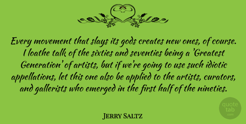 Jerry Saltz Quote About Artist, Generations, Use: Every Movement That Slays Its...