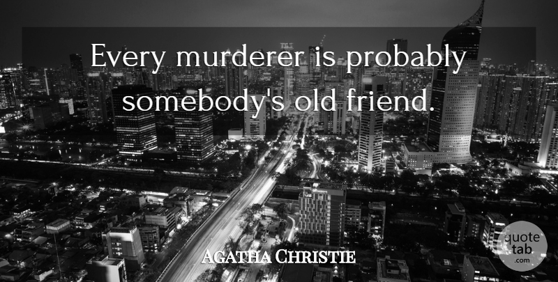 Agatha Christie Quote About Funny Friend, Old Friends, Literature: Every Murderer Is Probably Somebodys...
