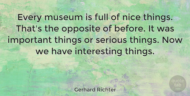 Gerhard Richter Quote About Full, Opposite: Every Museum Is Full Of...