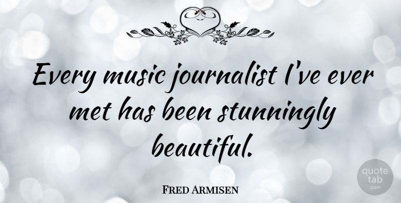 Fred Armisen Quote About Beautiful, Mets, Journalist: Every Music Journalist Ive Ever...