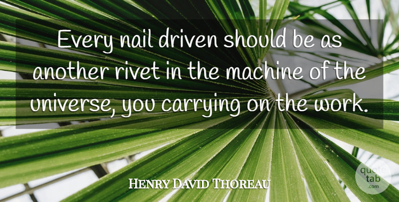 Henry David Thoreau Quote About Integrity, Machines, Carrying On: Every Nail Driven Should Be...