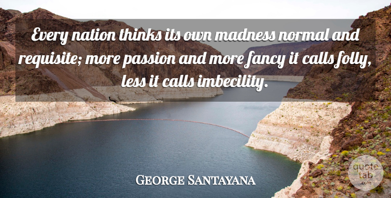 George Santayana Quote About Passion, Thinking, Fancy: Every Nation Thinks Its Own...