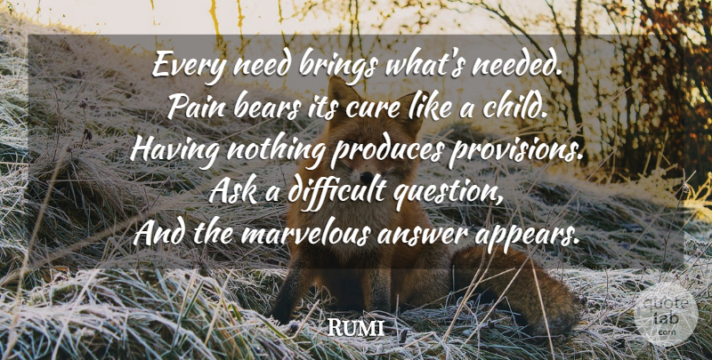 Rumi Quote About Inspirational, Children, Pain: Every Need Brings Whats Needed...
