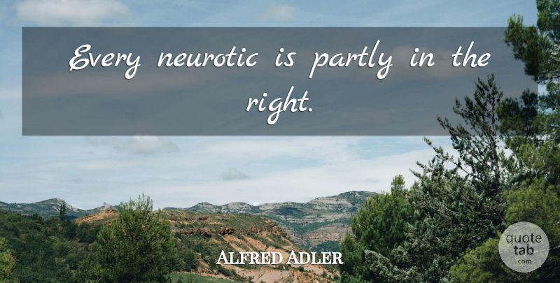 Alfred Adler Quote About Neurotic: Every Neurotic Is Partly In...