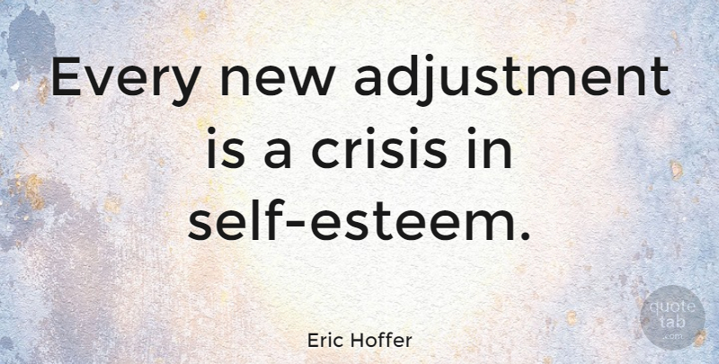 Eric Hoffer Quote About Inspirational, Self Esteem, Self Respect: Every New Adjustment Is A...
